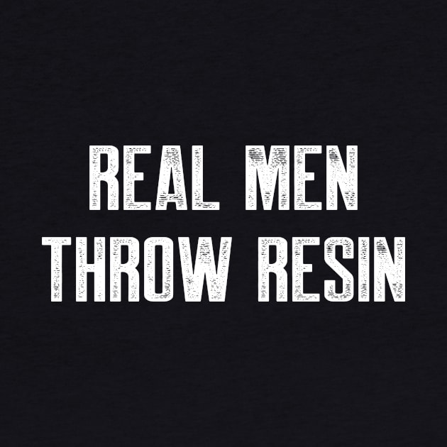 Real men throw resin by AnnoyingBowlerTees